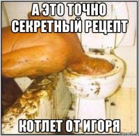 а это точно секретный рецепт котлет от игоря