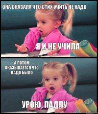 Она сказала что стих учить не надо Я и не учила А потом оказывается что надо было Урою, падлу