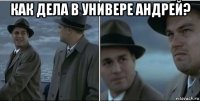 как дела в универе андрей? 