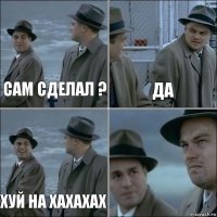 сам сделал ? да хуй на ХАХАХАХ 