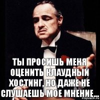 Ты просишь меня оценить клаудный хостинг, но даже не слушаешь мое мнение...