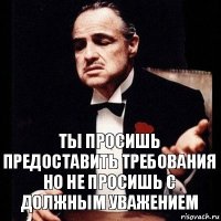 ты просишь предоставить требования но не просишь с должным УВАЖЕНИЕМ