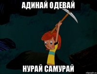 адинай одевай нурай самурай