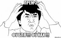 прем ? фу бля !!! фу нах !!!