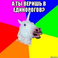 а ты веришь в единорогов? 