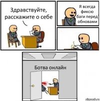 Здравствуйте, расскажите о себе Я всегда фиксю баги перед обновами  Ботва онлайн