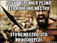 дебаг версию в резил это конечно жестко это не жестко, это инфоэнерго!