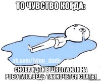 то чувство когда: снова идти в школу(или на роботу)! а ведь так хочется спать!