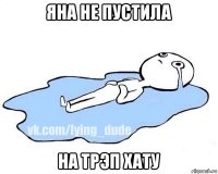 яна не пустила на трэп хату