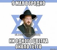9 мая в гродно ни одного цветка около гетто