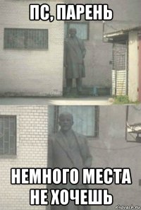 пс, парень немного места не хочешь