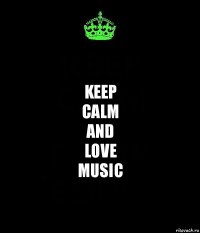 Keep
Calm
and
LOVE
music