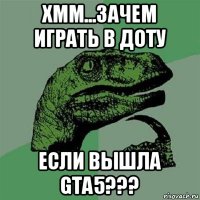 хмм...зачем играть в доту если вышла gta5???