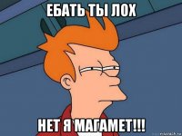 ебать ты лох нет я магамет!!!