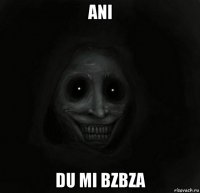 ani du mi bzbza