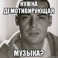 нужна демотивирующая музыка?