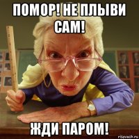 помор! не плыви сам! жди паром!