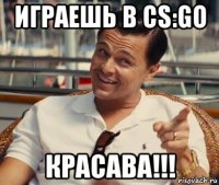 играешь в cs:go красава!!!