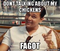 dont talking about my chickens fagot