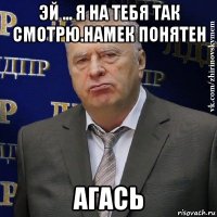 эй ... я на тебя так смотрю.намек понятен агась