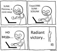 SUNK: Посоны, я соло мид Гоша1998: SUNK - SOSUNK но ведь... Radiant victory..