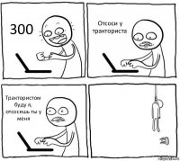 300 Отсоси у тракториста Трактористом буду я, отсосешь ты у меня 