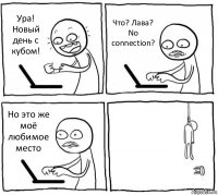 Ура! Новый день с кубом! Что? Лава? No connection? Но это же моё любимое место 