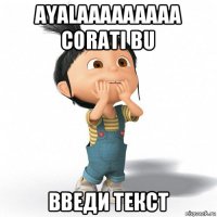 ayalaaaaaaaaa corati bu введи текст