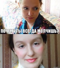 почему ты всегда молчишь? 