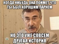 когда нибудь она поймет что ты был хорошим парнем но это уже совсем другая история