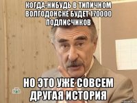 когда-нибудь в типичном волгодонске будет 170000 подписчиков но это уже совсем другая история