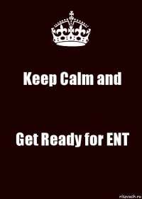 Keep Calm and Get Ready for ENT