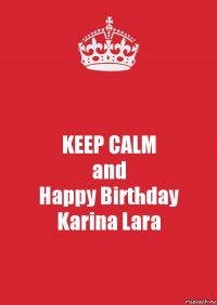 KEEP CALM
and
Happy Birthday
Karina Lara