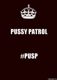 PUSSY PATROL #PUSP