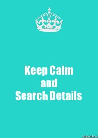 Keep Calm
and
Search Details