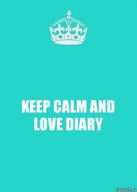 KEEP CALM AND
LOVE DIARY