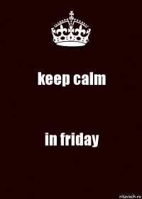 keep calm in friday