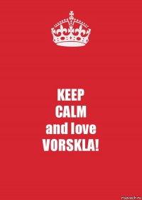 KEEP
CALM
and love
VORSKLA!