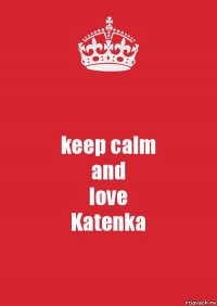 keep calm
and
love
Katenka