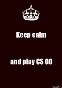 Keep calm and play CS GO