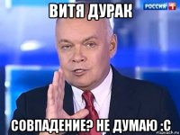 витя дурак совпадение? не думаю :с