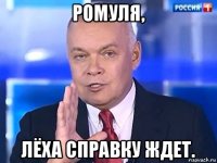 ромуля, лёха справку ждет.