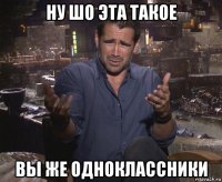 ну шо эта такое вы же одноклассники