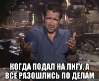  когда подал на лигу, а все разошлись по делам