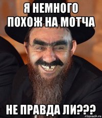 я немного похож на мотча не правда ли???