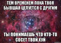 тем временем пока твоя бывшая целуется с другим ты понимаешь что кто-то сосет твой хуй