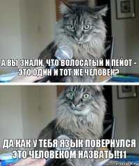 а вы знали, что волосатый и пейот - это один и тот же человек? Да как у тебя язык повернулся это человеком назвать!!11