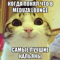 когда понял что в meduza lounge самые лучшие кальяны