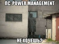 пс, power management не хочешь?