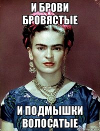 и брови бровястые и подмышки волосатые